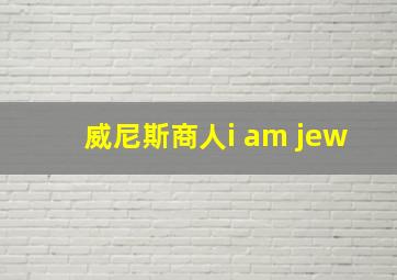 威尼斯商人i am jew